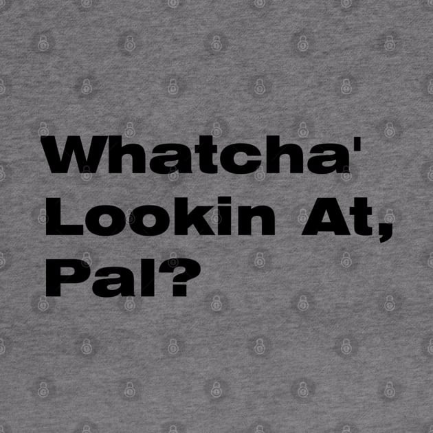 Whatcha' Lookin At Pal? by lovrokatic